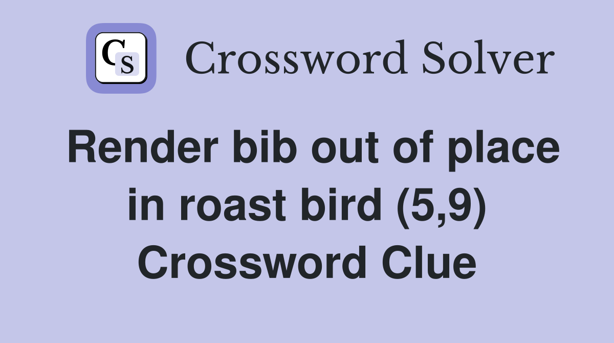 Render bib out of place in roast bird (5 9) Crossword Clue Answers